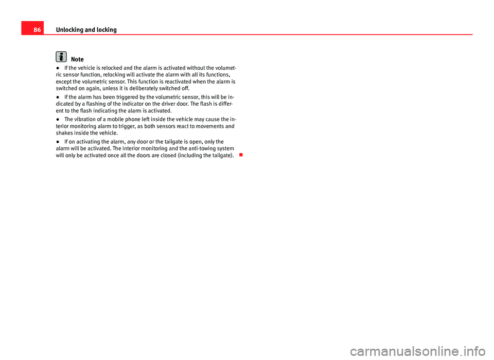 Seat Ibiza SC 2011 Manual Online 86Unlocking and locking
Note
● If the vehicle is relocked and the alarm is activated without the volumet-
ric sensor function, relocking will activate the alarm with all its functions,
except the vo Seat Ibiza SC 2011 Manual Online 86Unlocking and locking
Note
● If the vehicle is relocked and the alarm is activated without the volumet-
ric sensor function, relocking will activate the alarm with all its functions,
except the vo