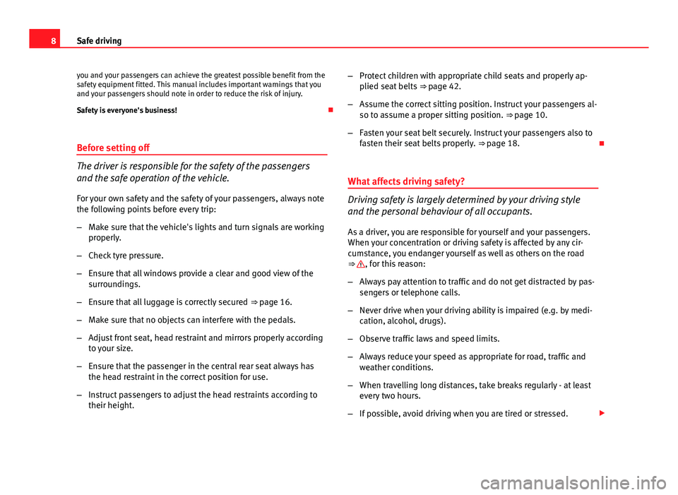 Seat Ibiza SC 2011  Owners manual 8Safe driving
you and your passengers can achieve the greatest possible benefit from the
safety equipment fitted. This manual includes important warnings that you
and your passengers should note in or