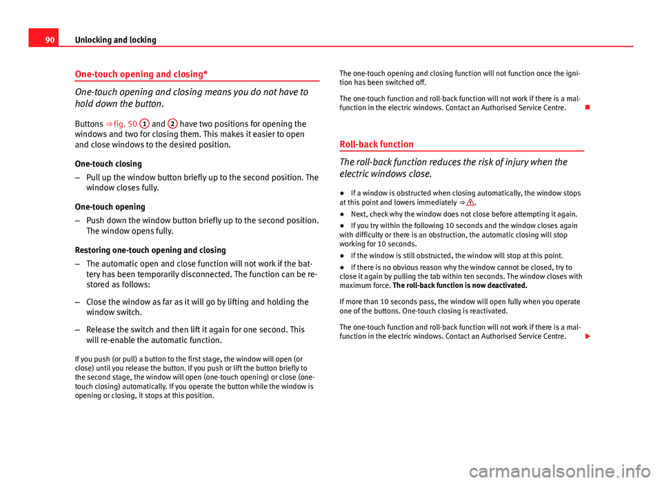 Seat Ibiza SC 2011 Owners Manual 90Unlocking and locking
One-touch opening and closing*
One-touch opening and closing means you do not have to
hold down the button.
Buttons ⇒ fig. 50 1
and 2 have two positions for opening the
Seat Ibiza SC 2011 Owners Manual 90Unlocking and locking
One-touch opening and closing*
One-touch opening and closing means you do not have to
hold down the button.
Buttons ⇒ fig. 50 1
and 2 have two positions for opening the