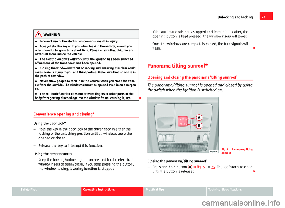 Seat Ibiza SC 2011 Owners Manual 91
Unlocking and locking
WARNING
● Incorrect use of the electric windows can result in injury.
● Always take the key with you when leaving the vehicle, even if you
only intend to be gone for a sho Seat Ibiza SC 2011 Owners Manual 91
Unlocking and locking
WARNING
● Incorrect use of the electric windows can result in injury.
● Always take the key with you when leaving the vehicle, even if you
only intend to be gone for a sho
