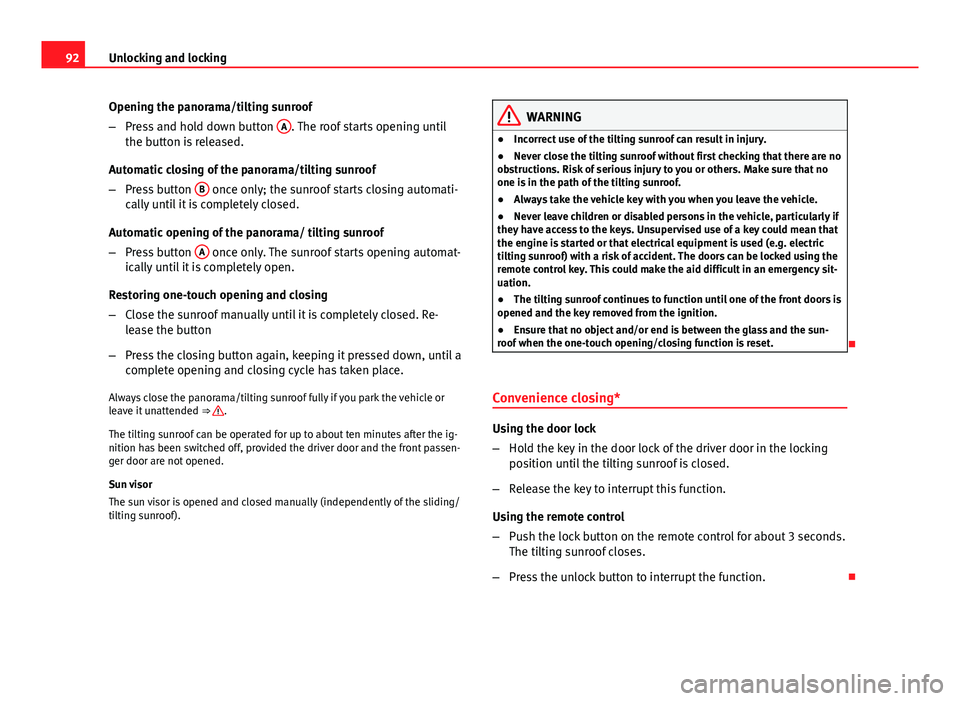 Seat Ibiza SC 2011 Owners Manual 92Unlocking and locking
Opening the panorama/tilting sunroof
–Press and hold down button A
. The roof starts opening until
the button is released.
Automatic closing of the panorama/tilting sunroof
Seat Ibiza SC 2011 Owners Manual 92Unlocking and locking
Opening the panorama/tilting sunroof
–Press and hold down button A
. The roof starts opening until
the button is released.
Automatic closing of the panorama/tilting sunroof