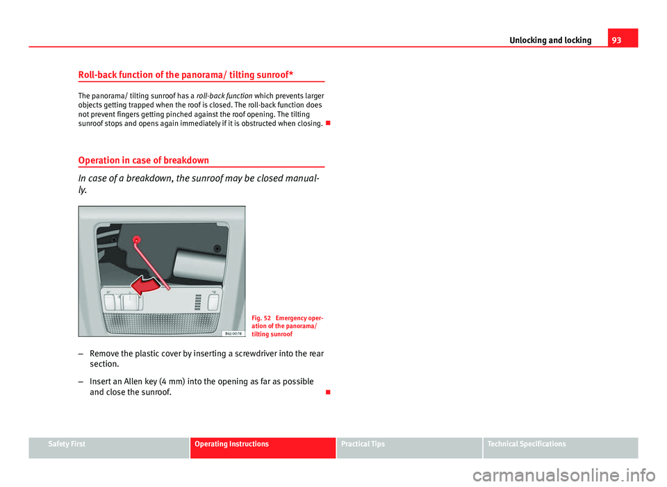 Seat Ibiza SC 2011 Owners Manual 93
Unlocking and locking
Roll-back function of the panorama/ tilting sunroof*
The panorama/ tilting sunroof has a roll-back function which prevents larger
objects getting trapped when the roof is clo Seat Ibiza SC 2011 Owners Manual 93
Unlocking and locking
Roll-back function of the panorama/ tilting sunroof*
The panorama/ tilting sunroof has a roll-back function which prevents larger
objects getting trapped when the roof is clo