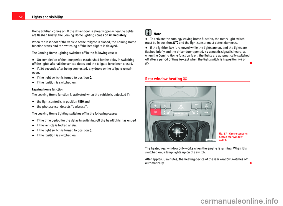 Seat Ibiza SC 2011 Owners Manual 98Lights and visibility
Home lighting comes on. If the driver door is already open when the lights
are flashed briefly, the Coming Home lighting comes on immediately.
When the last door of the vehicl Seat Ibiza SC 2011 Owners Manual 98Lights and visibility
Home lighting comes on. If the driver door is already open when the lights
are flashed briefly, the Coming Home lighting comes on immediately.
When the last door of the vehicl