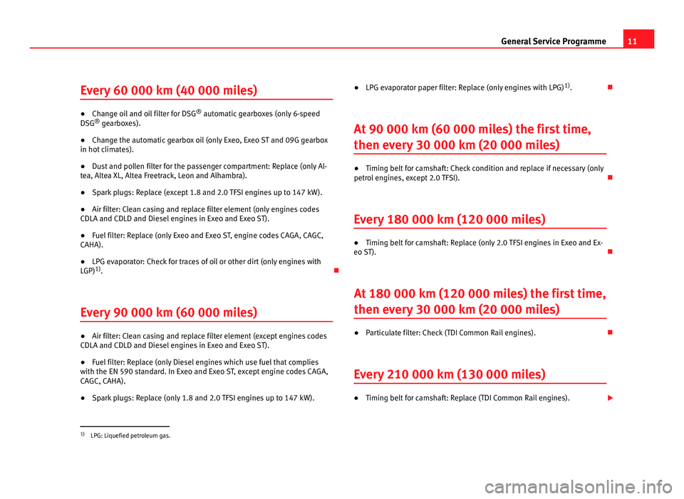 Seat Ibiza SC 2011  Maintenance programme 11
General Service Programme
Every 60 000 km (40 000 miles) ●
Change oil and oil filter for DSG ®
 aut omatic gearboxes (only 6-speed
DSG ®
 gearboxes).
● Change the automatic gearbox oil (only 