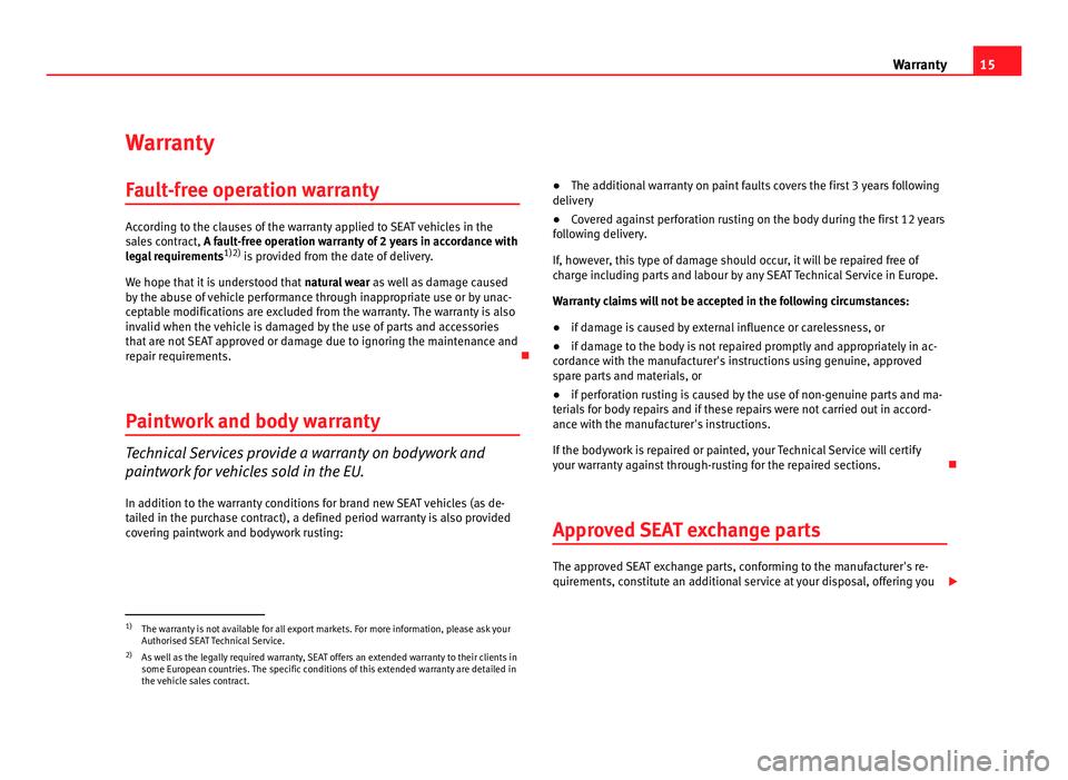 Seat Ibiza SC 2011  Maintenance programme 15
Warranty
Warranty Fault-free operation warranty According to the clauses of the warranty applied to SEAT vehicles in the
s ales contract,  A fault-free operation warranty of 2 years in accordance w