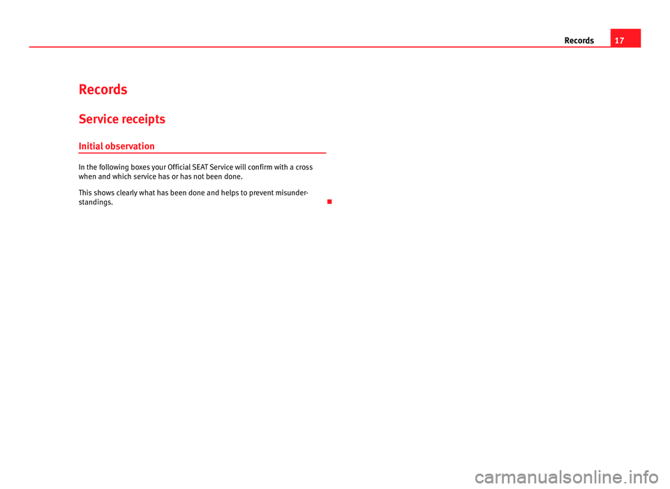 Seat Ibiza SC 2011  Maintenance programme 17
Records
Records
Service receipts Initi al observation In the following boxes your Official SEAT Service will confirm with a cross
when and whic
 h service has or has not been done.
This shows clear