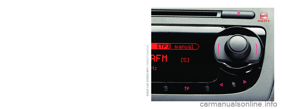 Seat Ibiza SC 2011 CAR STEREO MP3 RADIO CAR STEREO MP3 OWNER’S MANUALInglés 6J0012006CJ (02.11) (GT9)
6J0012006CJ
Portada_CarStereoMP3_Maquetación 1 15/03/11 12:02 Página 3 Seat Ibiza SC 2011 CAR STEREO MP3 RADIO CAR STEREO MP3 OWNER’S MANUALInglés 6J0012006CJ (02.11) (GT9)
6J0012006CJ
Portada_CarStereoMP3_Maquetación 1 15/03/11 12:02 Página 3