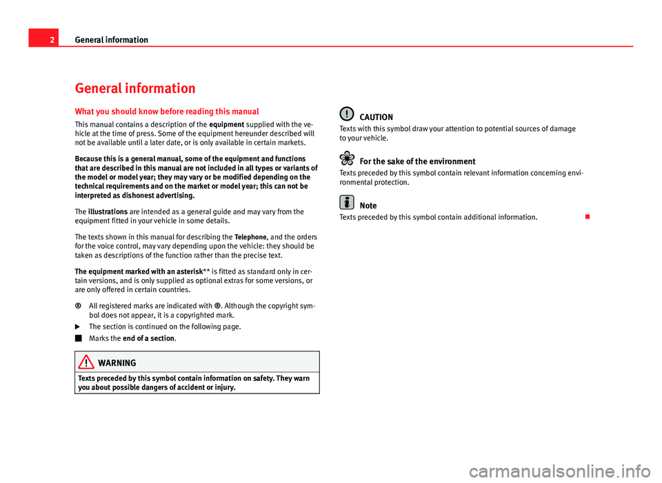 Seat Ibiza SC 2011  BLUETOOTH SYSTEM 2General information
General information
What you should know before reading this manual This manual contains a description of the  equipment supplied with the ve-
hicle at the time of press. Some of 