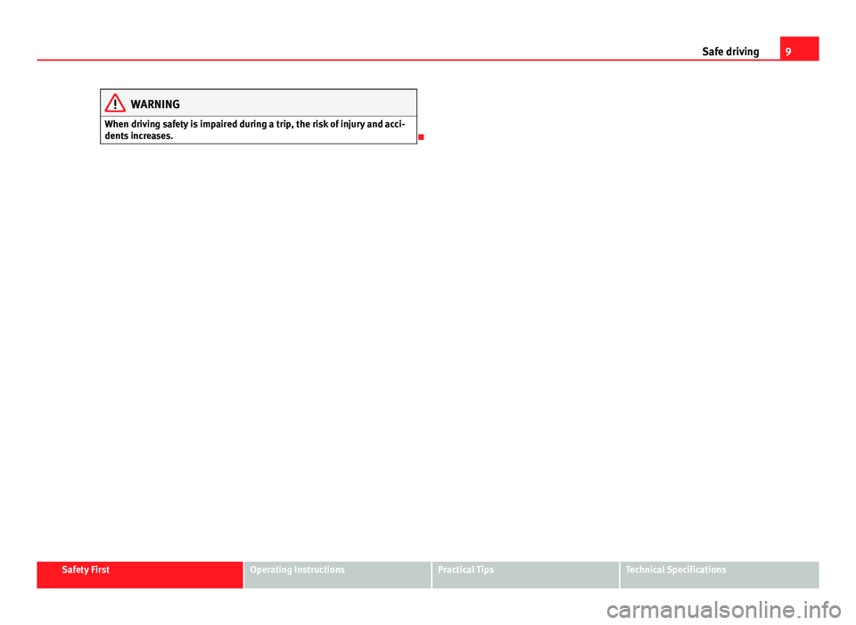 Seat Ibiza ST 2011  Owners manual 9
Safe driving
WARNING
When driving safety is impaired during a trip, the risk of injury and acci-
dents increases.

Safety FirstOperating InstructionsPractical TipsTechnical Specifications  