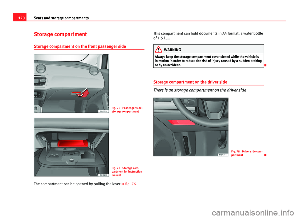 Seat Ibiza ST 2011 Owners manual 120Seats and storage compartments
Storage compartment
Storage compartment on the front passenger side
Fig. 76 Passenger side:
storage compartment
Fig. 77 Storage com-
partment for instruction
manual Seat Ibiza ST 2011 Owners manual 120Seats and storage compartments
Storage compartment
Storage compartment on the front passenger side
Fig. 76 Passenger side:
storage compartment
Fig. 77 Storage com-
partment for instruction
manual