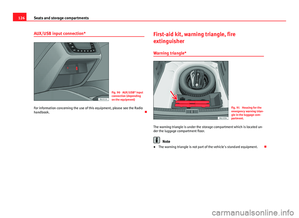 Seat Ibiza ST 2011 Owners manual 126Seats and storage compartments
AUX/USB input connection*
Fig. 90 AUX/USB* input
connection (depending
on the equipment)
For information concerning the use of this equipment, please see the Radio
h Seat Ibiza ST 2011 Owners manual 126Seats and storage compartments
AUX/USB input connection*
Fig. 90 AUX/USB* input
connection (depending
on the equipment)
For information concerning the use of this equipment, please see the Radio
h