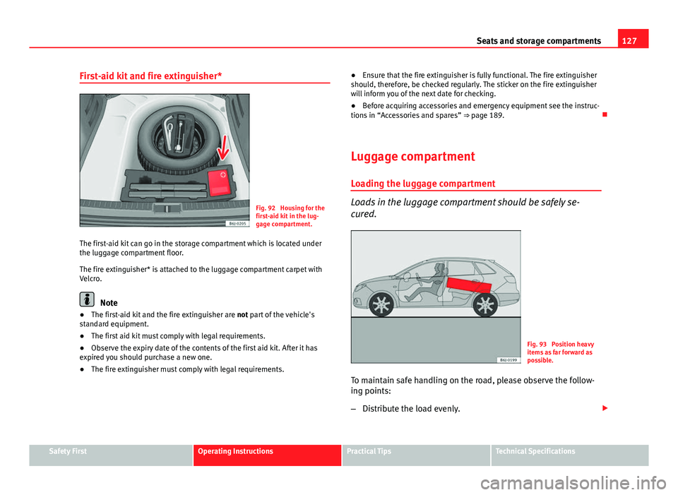 Seat Ibiza ST 2011 Owners manual 127
Seats and storage compartments
First-aid kit and fire extinguisher*
Fig. 92 Housing for the
first-aid kit in the lug-
gage compartment.
The first-aid kit can go in the storage compartment which i Seat Ibiza ST 2011 Owners manual 127
Seats and storage compartments
First-aid kit and fire extinguisher*
Fig. 92 Housing for the
first-aid kit in the lug-
gage compartment.
The first-aid kit can go in the storage compartment which i