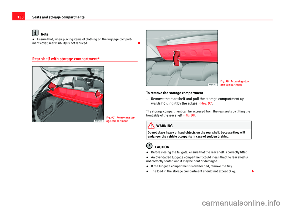 Seat Ibiza ST 2011 Owners manual 130Seats and storage compartments
Note
● Ensure that, when placing items of clothing on the luggage compart-
ment cover, rear visibility is not reduced.
Rear shelf with storage compartment*
Fig. Seat Ibiza ST 2011 Owners manual 130Seats and storage compartments
Note
● Ensure that, when placing items of clothing on the luggage compart-
ment cover, rear visibility is not reduced.
Rear shelf with storage compartment*
Fig.