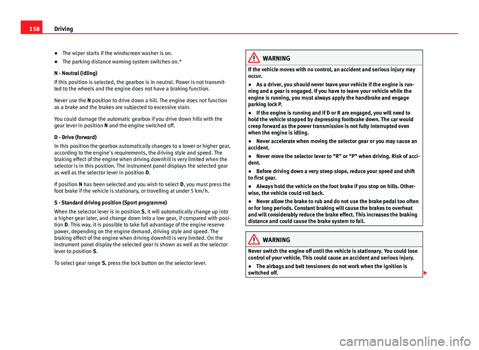Seat Ibiza ST 2011 Owners manual 158Driving
● The wiper starts if the windscreen washer is on.
● The parking distance warning system switches on.*
N - Neutral (idling)
If this position is selected, the gearbox is in neutral. Powe Seat Ibiza ST 2011 Owners manual 158Driving
● The wiper starts if the windscreen washer is on.
● The parking distance warning system switches on.*
N - Neutral (idling)
If this position is selected, the gearbox is in neutral. Powe