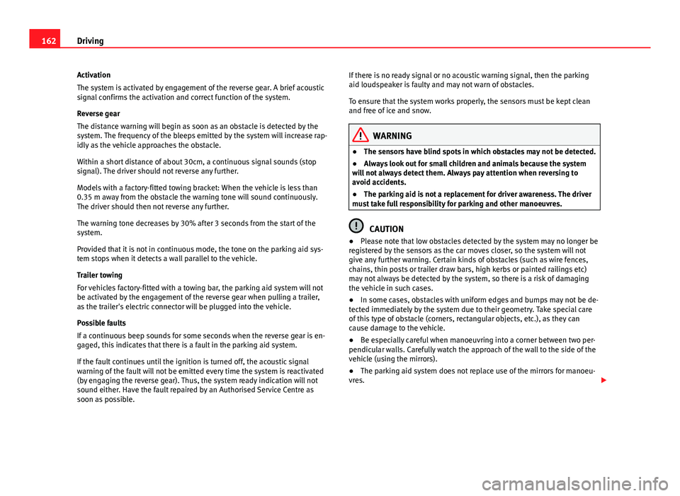 Seat Ibiza ST 2011 Owners manual 162Driving
Activation
The system is activated by engagement of the reverse gear. A brief acoustic
signal confirms the activation and correct function of the system.
Reverse gear
The distance warning w Seat Ibiza ST 2011 Owners manual 162Driving
Activation
The system is activated by engagement of the reverse gear. A brief acoustic
signal confirms the activation and correct function of the system.
Reverse gear
The distance warning w