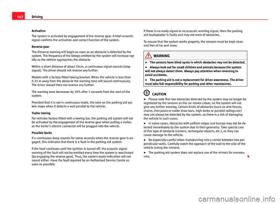 Seat Ibiza ST 2011  Owners manual 162Driving
Activation
The system is activated by engagement of the reverse gear. A brief acoustic
signal confirms the activation and correct function of the system.
Reverse gear
The distance warning w