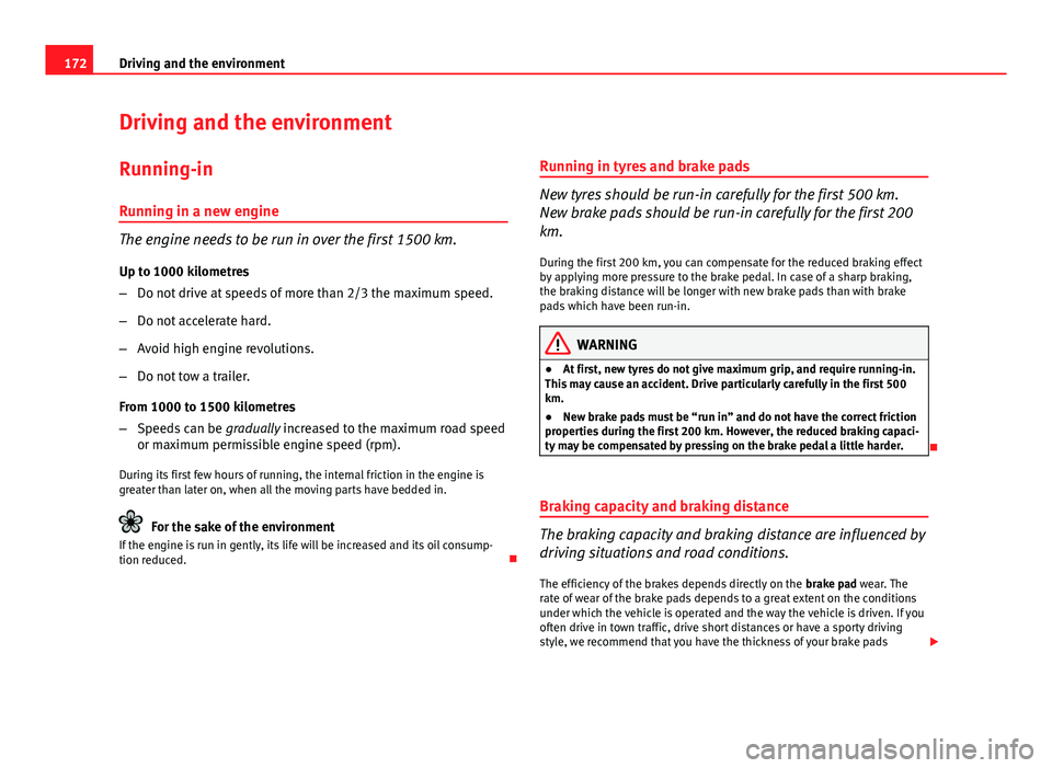 Seat Ibiza ST 2011  Owners manual 172Driving and the environment
Driving and the environment
Running-in Running in a new engine
The engine needs to be run in over the first 1500 km.
Up to 1000 kilometres
– Do not drive at speeds of 