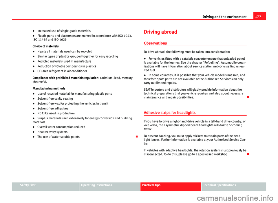 Seat Ibiza ST 2011 Owners manual 177
Driving and the environment
● Increased use of single-grade materials
● Plastic parts and elastomers are marked in accordance with ISO 1043,
ISO 11469 and ISO 1629
Choice of materials
● Near Seat Ibiza ST 2011 Owners manual 177
Driving and the environment
● Increased use of single-grade materials
● Plastic parts and elastomers are marked in accordance with ISO 1043,
ISO 11469 and ISO 1629
Choice of materials
● Near
