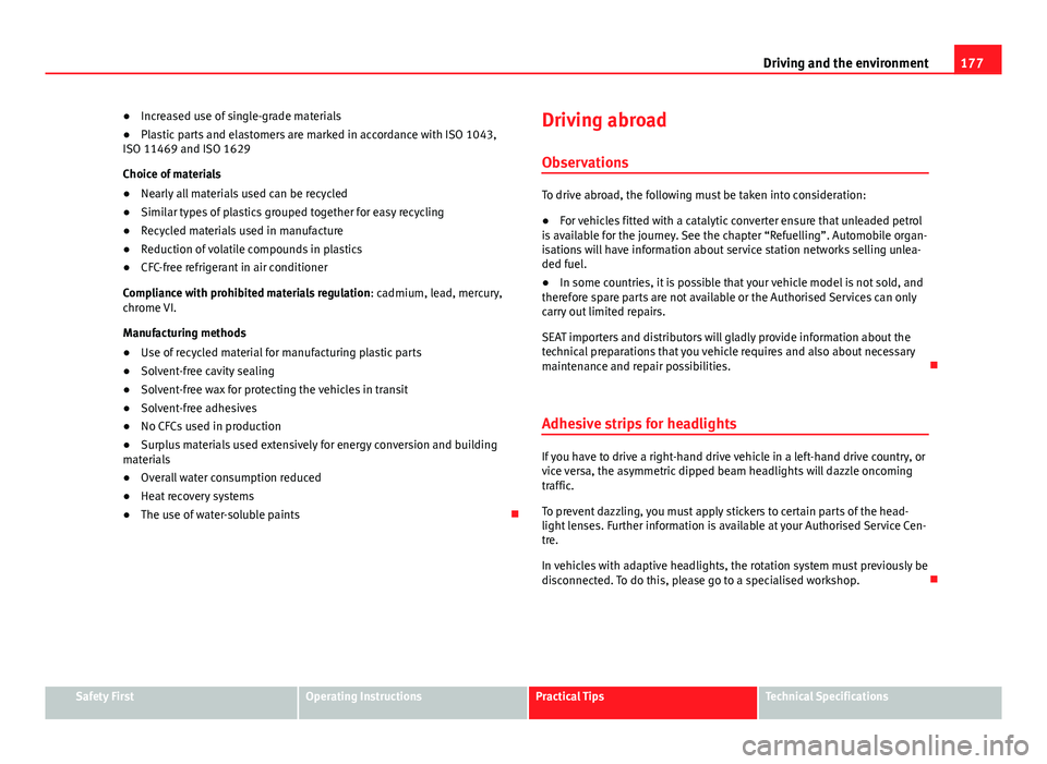 Seat Ibiza ST 2011  Owners manual 177
Driving and the environment
● Increased use of single-grade materials
● Plastic parts and elastomers are marked in accordance with ISO 1043,
ISO 11469 and ISO 1629
Choice of materials
● Near