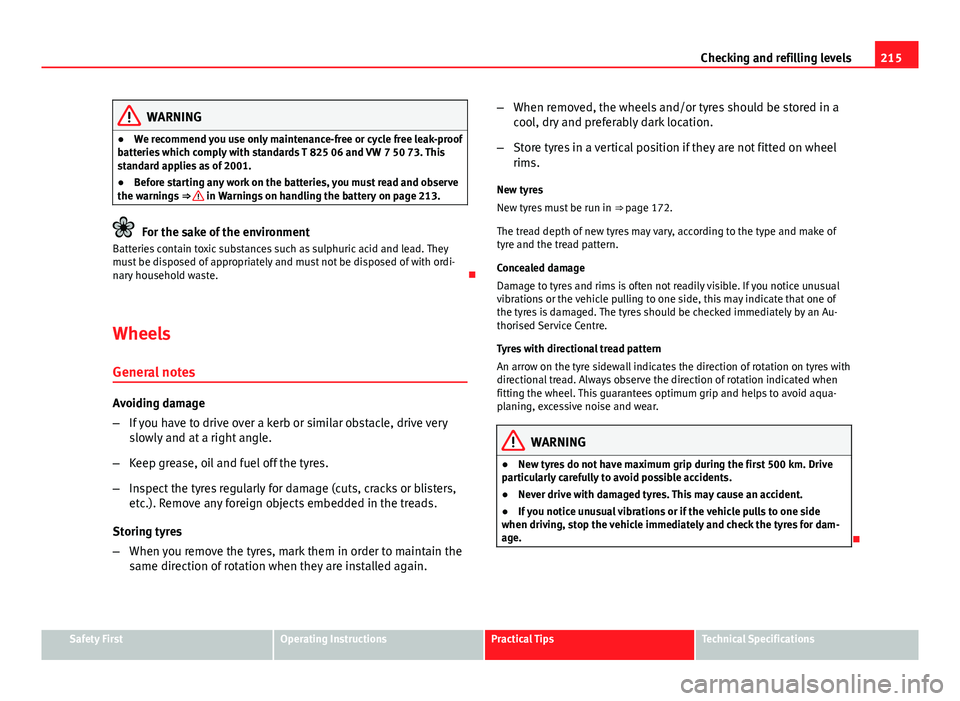 Seat Ibiza ST 2011 Owners manual 215
Checking and refilling levels
WARNING
● We recommend you use only maintenance-free or cycle free leak-proof
batteries which comply with standards T 825 06 and VW 7 50 73. This
standard applies a Seat Ibiza ST 2011 Owners manual 215
Checking and refilling levels
WARNING
● We recommend you use only maintenance-free or cycle free leak-proof
batteries which comply with standards T 825 06 and VW 7 50 73. This
standard applies a
