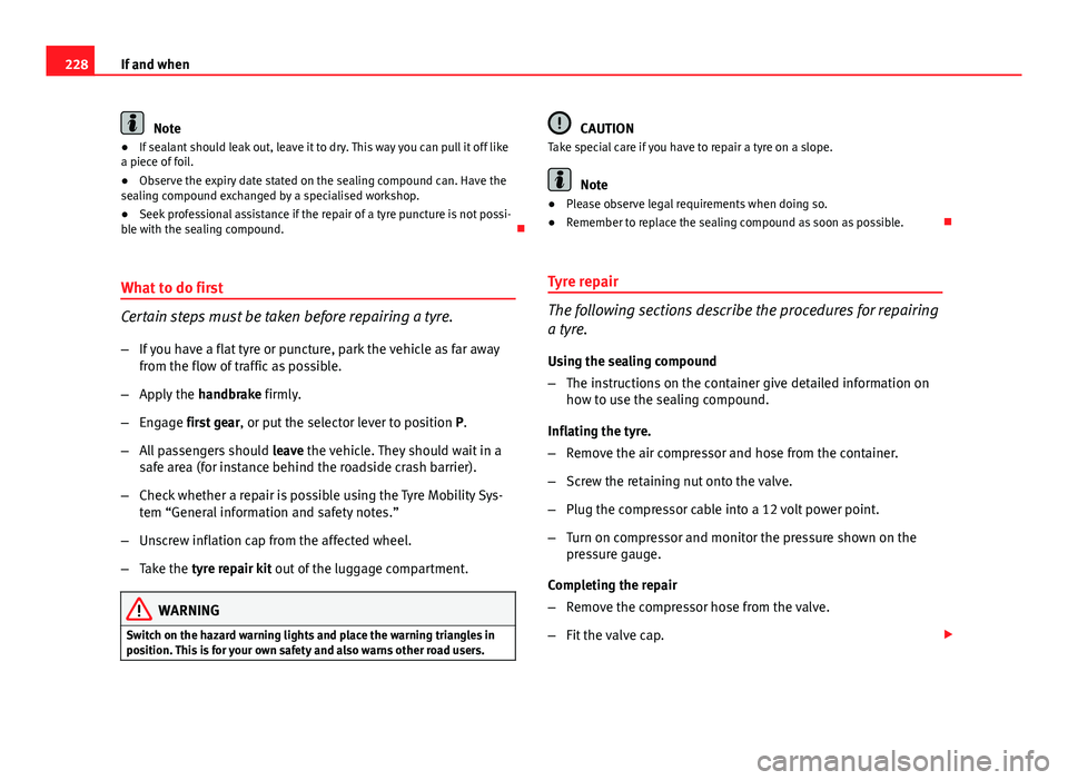 Seat Ibiza ST 2011  Owners manual 228If and when
Note
● If sealant should leak out, leave it to dry. This way you can pull it off like
a piece of foil.
● Observe the expiry date stated on the sealing compound can. Have the
sealing