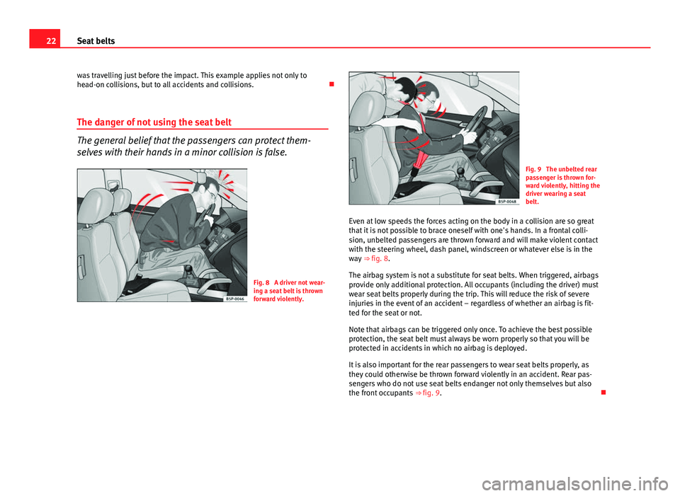 Seat Ibiza ST 2011 Owners Guide 22Seat belts
was travelling just before the impact. This example applies not only to
head-on collisions, but to all accidents and collisions. 
The danger of not using the seat belt
The general beli