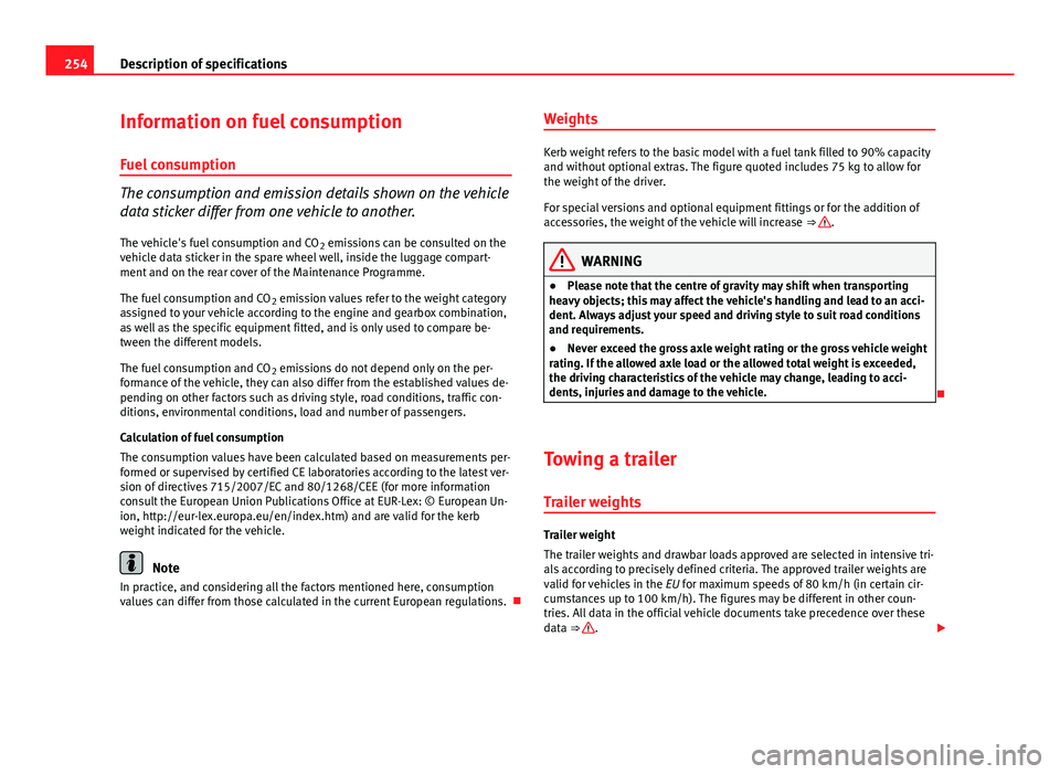 Seat Ibiza ST 2011  Owners manual 254Description of specifications
Information on fuel consumption
Fuel consumption
The consumption and emission details shown on the vehicle
data sticker differ from one vehicle to another.
The vehicle