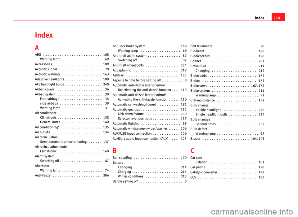 Seat Ibiza ST 2011 User Guide Index
A
ABS  . . . . . . . . . . . . . . . . . . . . . . . . . . . . . . . . . . 168Warning lamp  . . . . . . . . . . . . . . . . . . . . . . . . 69
Accessories  . . . . . . . . . . . . . . . . . . . 