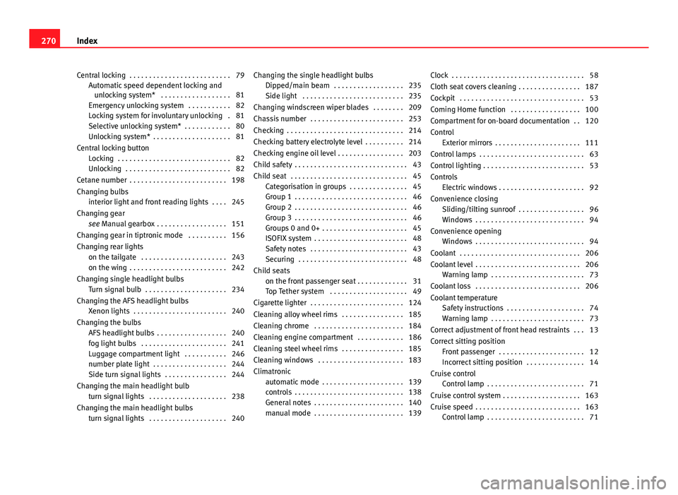 Seat Ibiza ST 2011 Owners Guide Central locking  . . . . . . . . . . . . . . . . . . . . . . . . . . 79Automatic speed dependent locking andunlocking system*  . . . . . . . . . . . . . . . . . . 81
Emergency unlocking system  . . . 