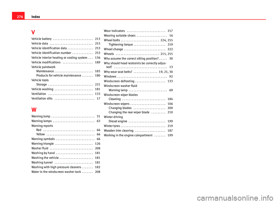 Seat Ibiza ST 2011  Owners manual V
Vehicle battery  . . . . . . . . . . . . . . . . . . . . . . . . . 213
Vehicle data  . . . . . . . . . . . . . . . . . . . . . . . . . . . 253
Vehicle identification data . . . . . . . . . . . . . .