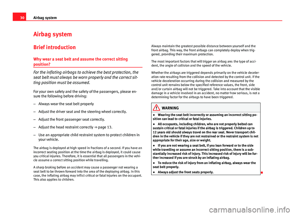 Seat Ibiza ST 2011 Owners Guide 30Airbag system
Airbag system
Brief introduction Why wear a seat belt and assume the correct sitting
position?
For the inflating airbags to achieve the best protection, the
seat belt must always be wo