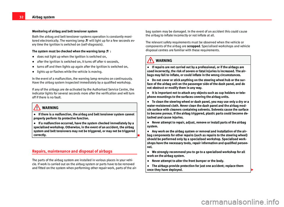 Seat Ibiza ST 2011 Owners Guide 32Airbag system
Monitoring of airbag and belt tensioner system
Both the airbag and belt tensioner systems operation is constantly moni-
tored electronically. The warning lamp will light up for a Seat Ibiza ST 2011 Owners Guide 32Airbag system
Monitoring of airbag and belt tensioner system
Both the airbag and belt tensioner systems operation is constantly moni-
tored electronically. The warning lamp will light up for a