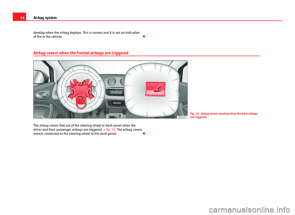 Seat Ibiza ST 2011 Owners Guide 36Airbag system
develop when the airbag deploys. This is normal and it is not an indication
of fire in the vehicle.
Airbag covers when the frontal airbags are triggered
Fig. 19 Airbag covers reac Seat Ibiza ST 2011 Owners Guide 36Airbag system
develop when the airbag deploys. This is normal and it is not an indication
of fire in the vehicle.
Airbag covers when the frontal airbags are triggered
Fig. 19 Airbag covers reac