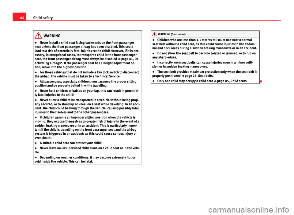 Seat Ibiza ST 2011 Service Manual 44Child safety
WARNING
● Never install a child seat facing backwards on the front passenger
seat unless the front passenger airbag has been disabled. This could
lead to a risk of potentially fatal i Seat Ibiza ST 2011 Service Manual 44Child safety
WARNING
● Never install a child seat facing backwards on the front passenger
seat unless the front passenger airbag has been disabled. This could
lead to a risk of potentially fatal i