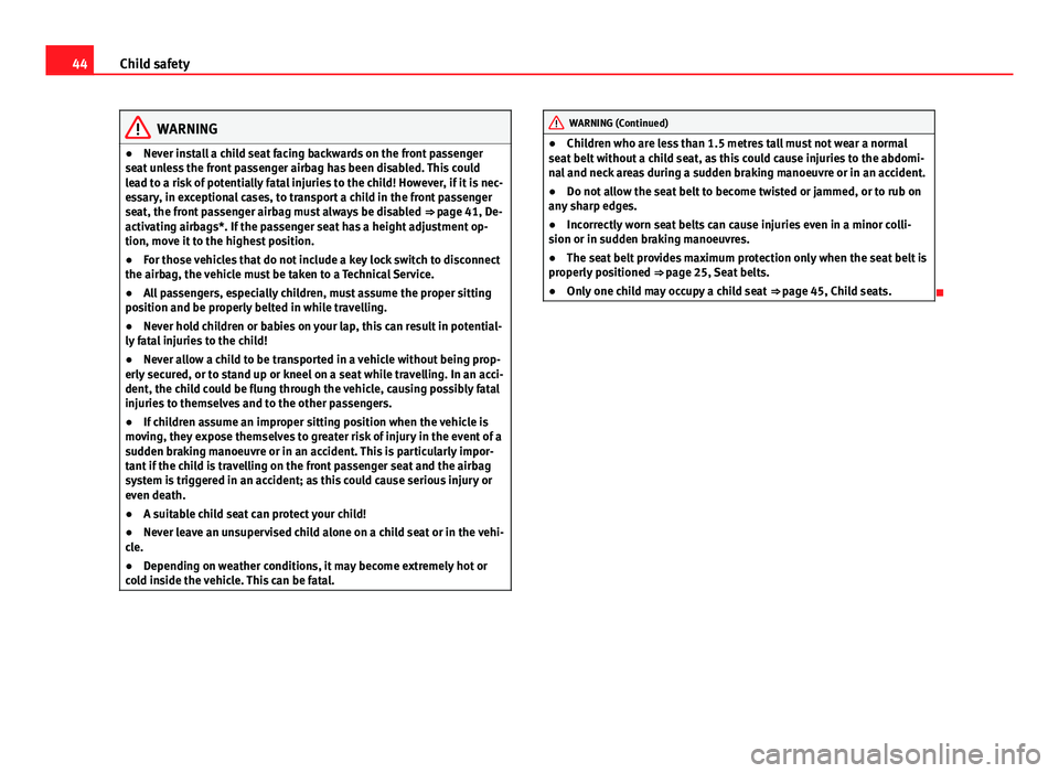 Seat Ibiza ST 2011  Owners manual 44Child safety
WARNING
● Never install a child seat facing backwards on the front passenger
seat unless the front passenger airbag has been disabled. This could
lead to a risk of potentially fatal i