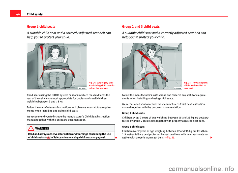 Seat Ibiza ST 2011 Service Manual 46Child safety
Group 1 child seats
A suitable child seat and a correctly adjusted seat belt can
help you to protect your child.
Fig. 24 A category 1 for-
ward-facing child seat fit-
ted on the rear s Seat Ibiza ST 2011 Service Manual 46Child safety
Group 1 child seats
A suitable child seat and a correctly adjusted seat belt can
help you to protect your child.
Fig. 24 A category 1 for-
ward-facing child seat fit-
ted on the rear s