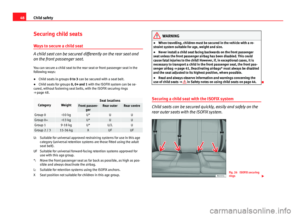 Seat Ibiza ST 2011  Owners manual 48Child safety
Securing child seats
Ways to secure a child seat
A child seat can be secured differently on the rear seat and
on the front passenger seat. You can secure a child seat to the rear seat o
