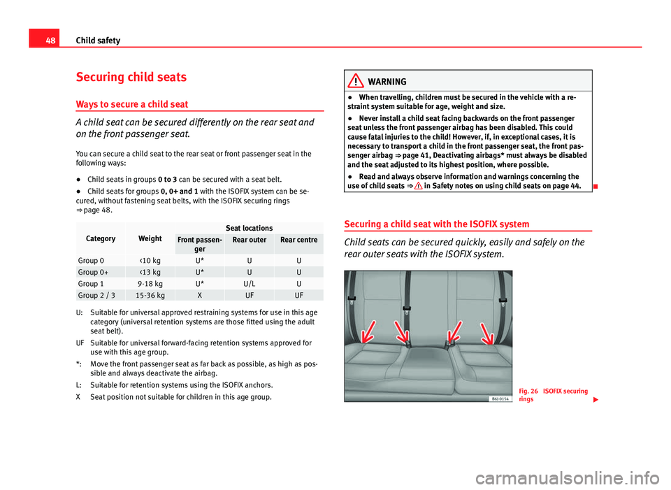 Seat Ibiza ST 2011 Service Manual 48Child safety
Securing child seats
Ways to secure a child seat
A child seat can be secured differently on the rear seat and
on the front passenger seat. You can secure a child seat to the rear seat o Seat Ibiza ST 2011 Service Manual 48Child safety
Securing child seats
Ways to secure a child seat
A child seat can be secured differently on the rear seat and
on the front passenger seat. You can secure a child seat to the rear seat o