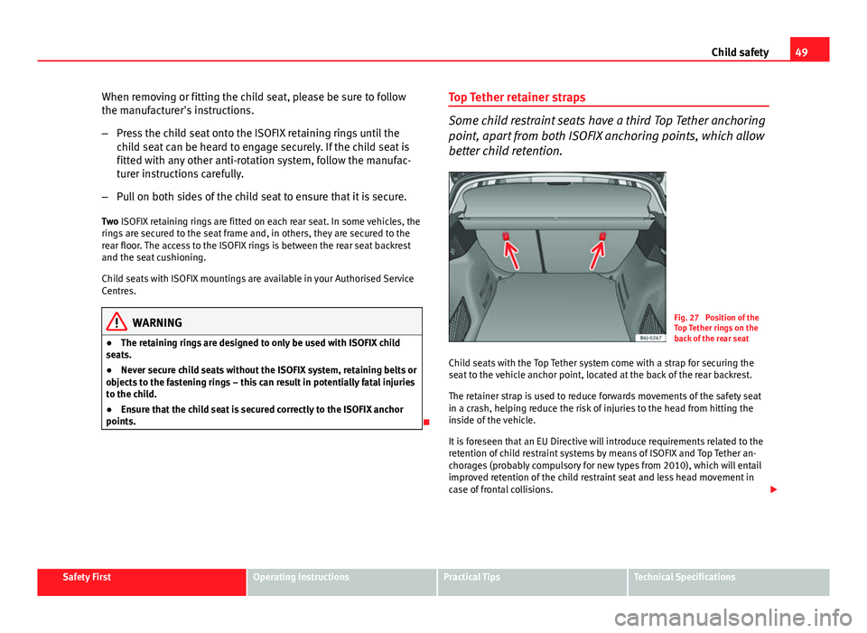 Seat Ibiza ST 2011 Workshop Manual 49
Child safety
When removing or fitting the child seat, please be sure to follow
the manufacturer's instructions.
– Press the child seat onto the ISOFIX retaining rings until the
child seat can Seat Ibiza ST 2011 Workshop Manual 49
Child safety
When removing or fitting the child seat, please be sure to follow
the manufacturer's instructions.
– Press the child seat onto the ISOFIX retaining rings until the
child seat can