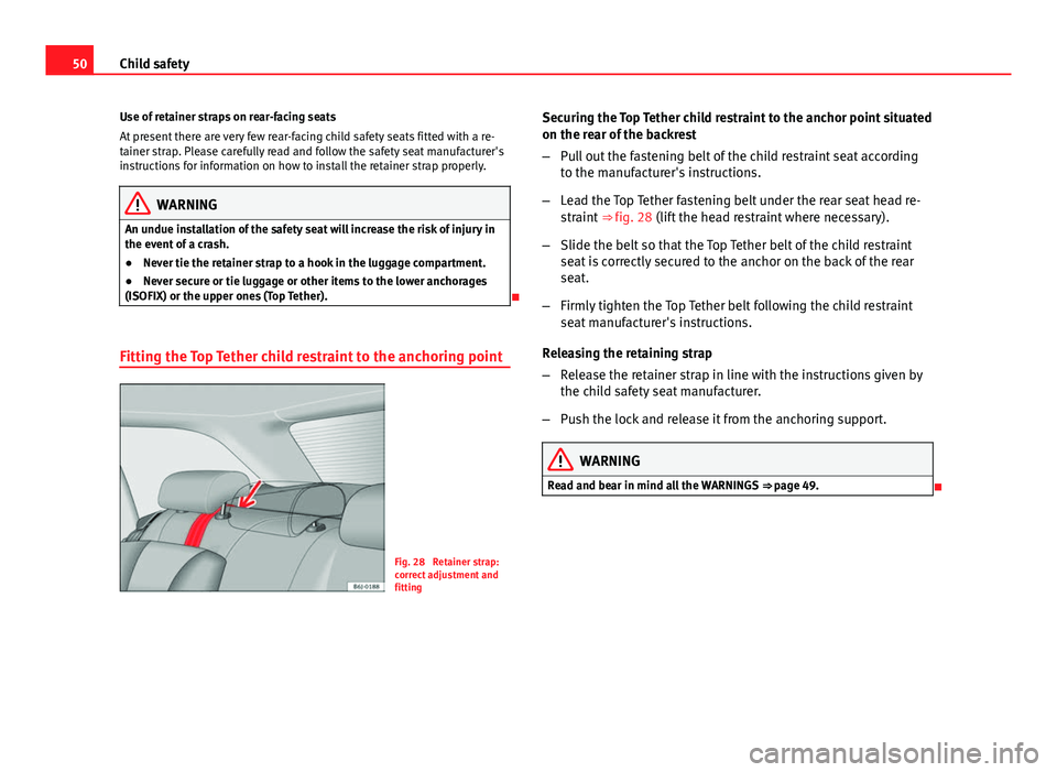 Seat Ibiza ST 2011  Owners manual 50Child safety
Use of retainer straps on rear-facing seats
At present there are very few rear-facing child safety seats fitted with a re-
tainer strap. Please carefully read and follow the safety seat
