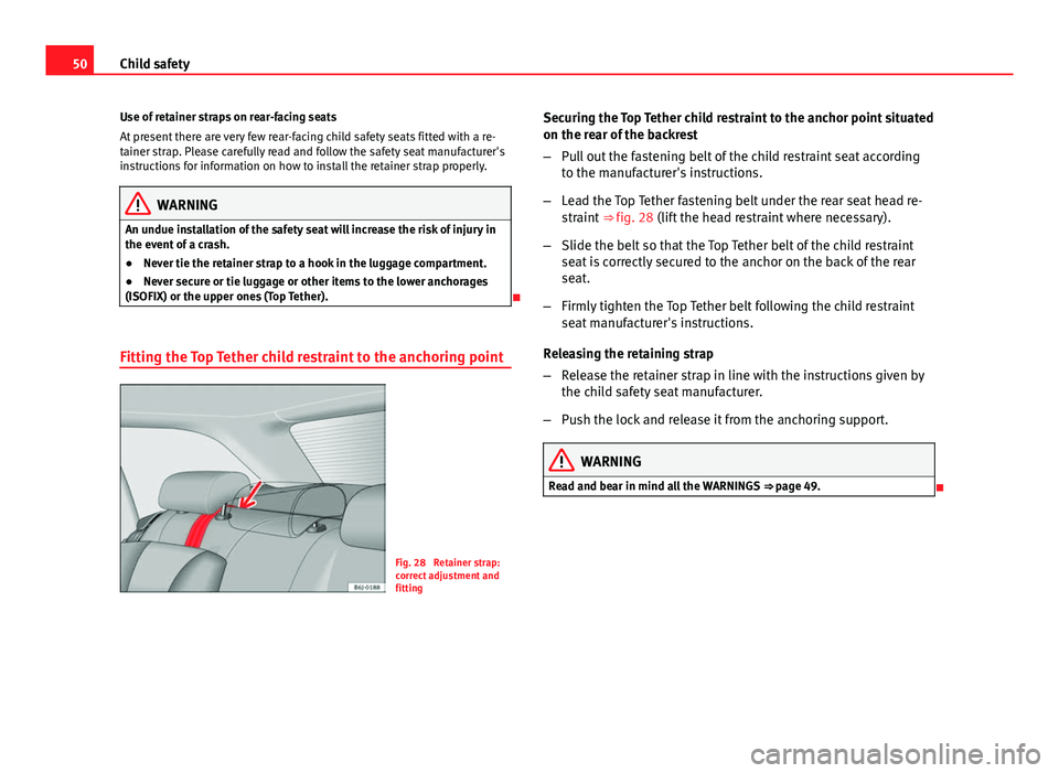 Seat Ibiza ST 2011 Workshop Manual 50Child safety
Use of retainer straps on rear-facing seats
At present there are very few rear-facing child safety seats fitted with a re-
tainer strap. Please carefully read and follow the safety seat Seat Ibiza ST 2011 Workshop Manual 50Child safety
Use of retainer straps on rear-facing seats
At present there are very few rear-facing child safety seats fitted with a re-
tainer strap. Please carefully read and follow the safety seat