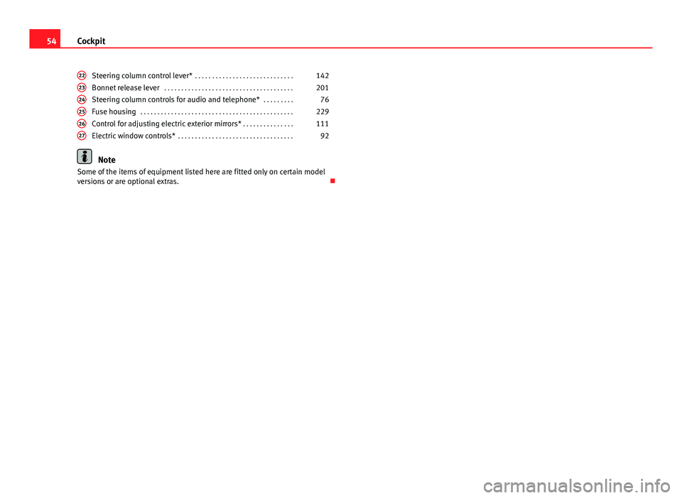Seat Ibiza ST 2011  Owners manual 54Cockpit
Steering column control lever*  . . . . . . . . . . . . . . . . . . . . . . . . . . . . . 142
Bonnet release lever  . . . . . . . . . . . . . . . . . . . . . . . . . . . . . . . . . . . . . 