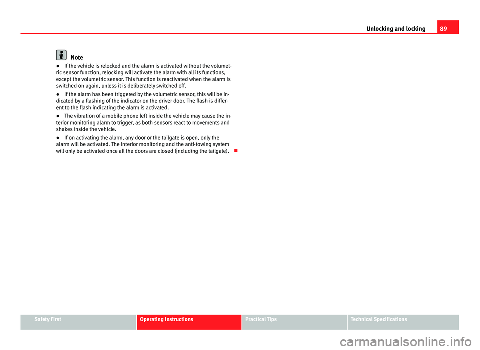 Seat Ibiza ST 2011 Owners Manual 89
Unlocking and locking
Note
● If the vehicle is relocked and the alarm is activated without the volumet-
ric sensor function, relocking will activate the alarm with all its functions,
except the v Seat Ibiza ST 2011 Owners Manual 89
Unlocking and locking
Note
● If the vehicle is relocked and the alarm is activated without the volumet-
ric sensor function, relocking will activate the alarm with all its functions,
except the v