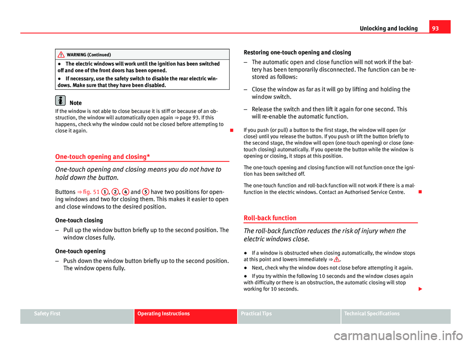 Seat Ibiza ST 2011 Owners Manual 93
Unlocking and locking
WARNING (Continued)
● The electric windows will work until the ignition has been switched
off and one of the front doors has been opened.
● If necessary, use the safety sw Seat Ibiza ST 2011 Owners Manual 93
Unlocking and locking
WARNING (Continued)
● The electric windows will work until the ignition has been switched
off and one of the front doors has been opened.
● If necessary, use the safety sw