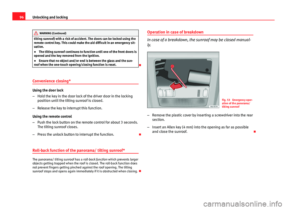 Seat Ibiza ST 2011  Owners manual 96Unlocking and locking
WARNING (Continued)
tilting sunroof) with a risk of accident. The doors can be locked using the
remote control key. This could make the aid difficult in an emergency sit-
uatio