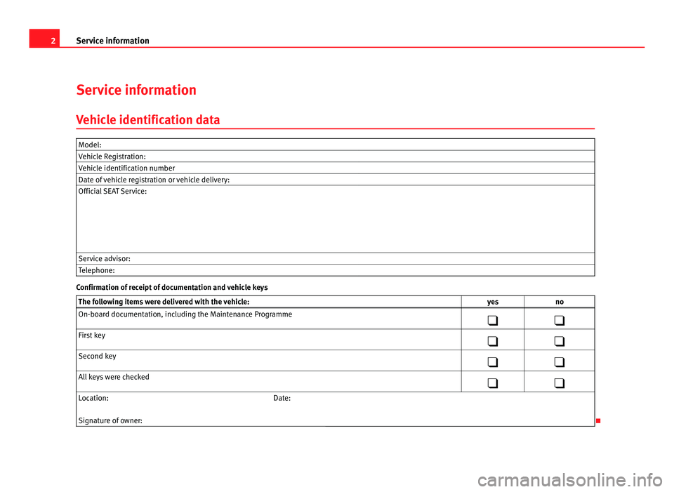 Seat Ibiza ST 2011 Maintenance programme 2
Service information
Service information
V ehicle identification data Model:
Vehicle Registration:
Vehicle identification number
Date of vehicle registration or vehicle delivery:
Official SEA Seat Ibiza ST 2011 Maintenance programme 2
Service information
Service information
V ehicle identification data Model:
Vehicle Registration:
Vehicle identification number
Date of vehicle registration or vehicle delivery:
Official SEA