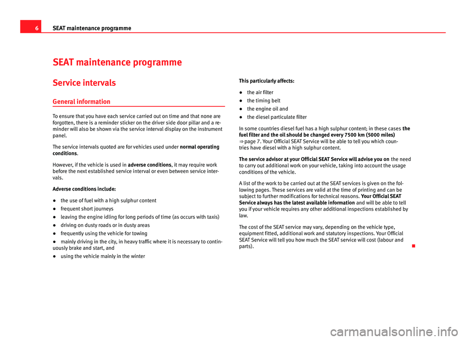 Seat Ibiza ST 2011 Maintenance programme 6
SEAT maintenance programme
SEAT maintenance programme
Service intervals Gener al information To ensure that you have each service carried out on time and that none are
f
orgotten, there is a remind Seat Ibiza ST 2011 Maintenance programme 6
SEAT maintenance programme
SEAT maintenance programme
Service intervals Gener al information To ensure that you have each service carried out on time and that none are
f
orgotten, there is a remind