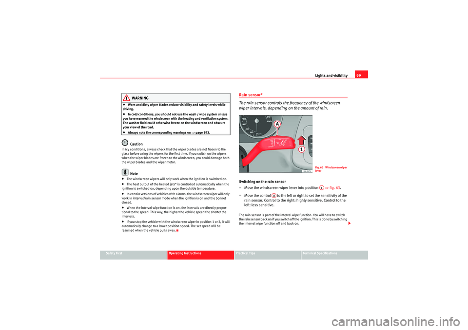Seat Ibiza 5D 2010  Owners manual Lights and visibility99
Safety First
Operating Instructions
Practical Tips
Technical Specifications
WARNING
•Worn and dirty wiper blades reduce visibility and safety levels while 
driving.•In cold