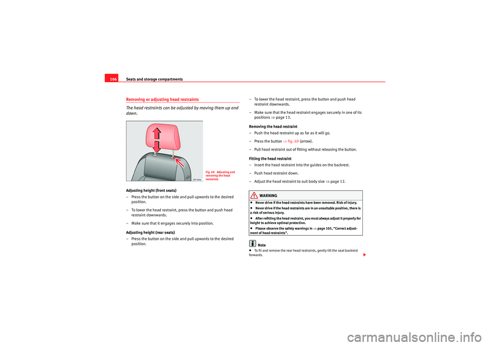 Seat Ibiza 5D 2010  Owners manual Seats and storage compartments
106Removing or adjusting head restraints
The head restraints can be adjusted by moving them up and 
down.Adjusting height (front seats)
– Press the button on the side 