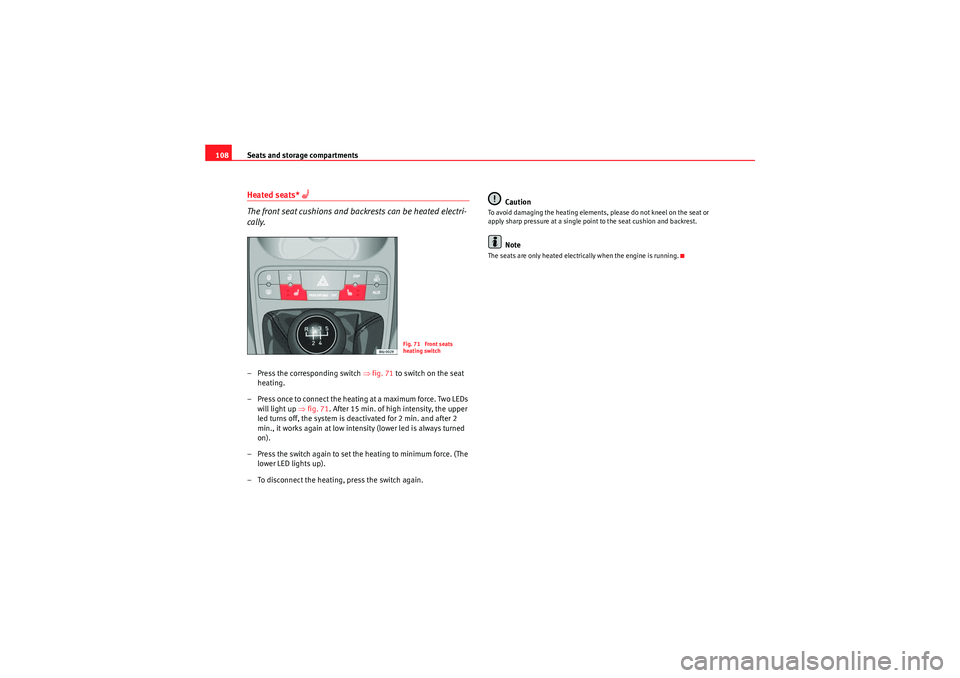 Seat Ibiza 5D 2010  Owners manual Seats and storage compartments
108Heated seats* 
�A 
The front seat cushions and backrests can be heated electri-
cally.
– Press the corresponding switch  ⇒fig. 71  to switch on the seat 
heating.